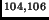 $ ^{104,106}$